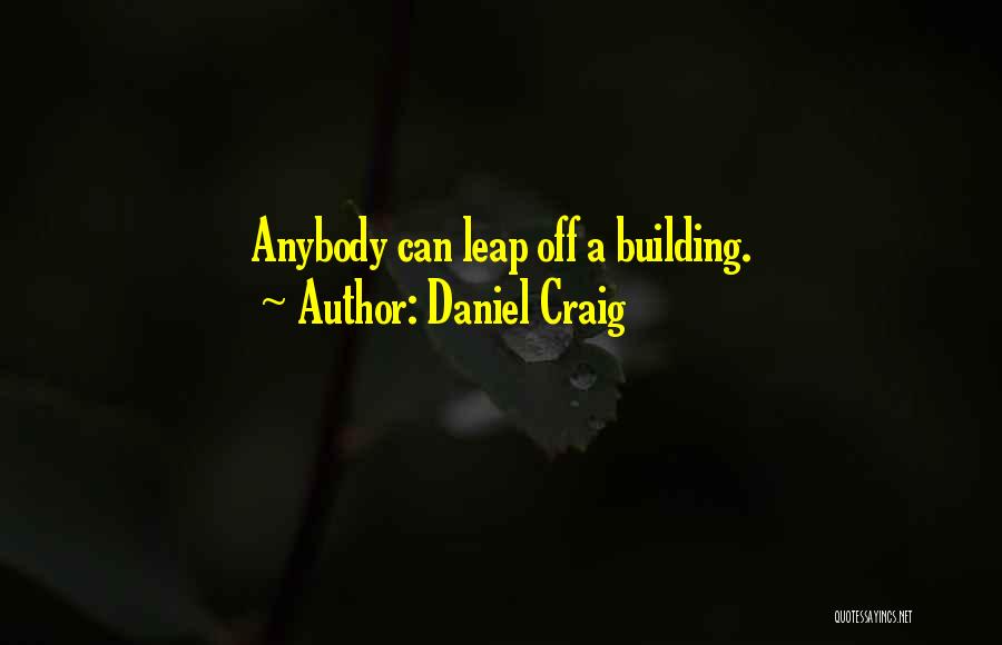 Daniel Craig Quotes: Anybody Can Leap Off A Building.