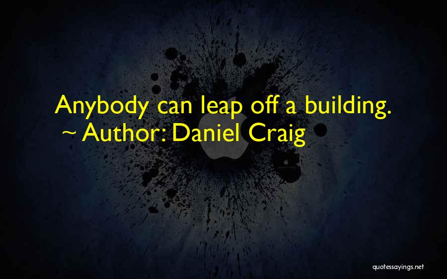 Daniel Craig Quotes: Anybody Can Leap Off A Building.