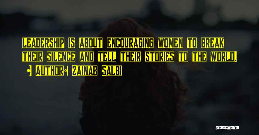 Zainab Salbi Quotes: Leadership Is About Encouraging Women To Break Their Silence And Tell Their Stories To The World.