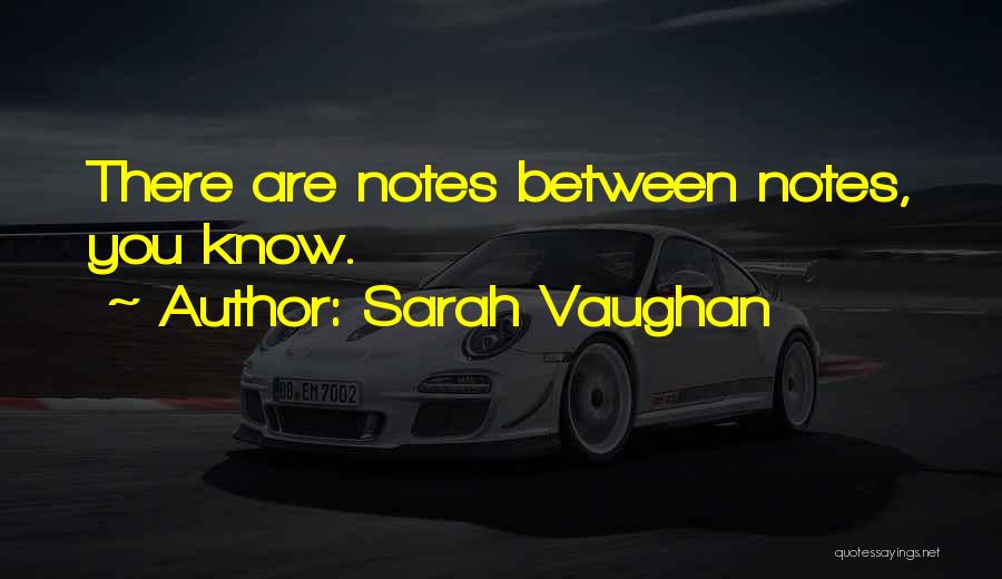 Sarah Vaughan Quotes: There Are Notes Between Notes, You Know.