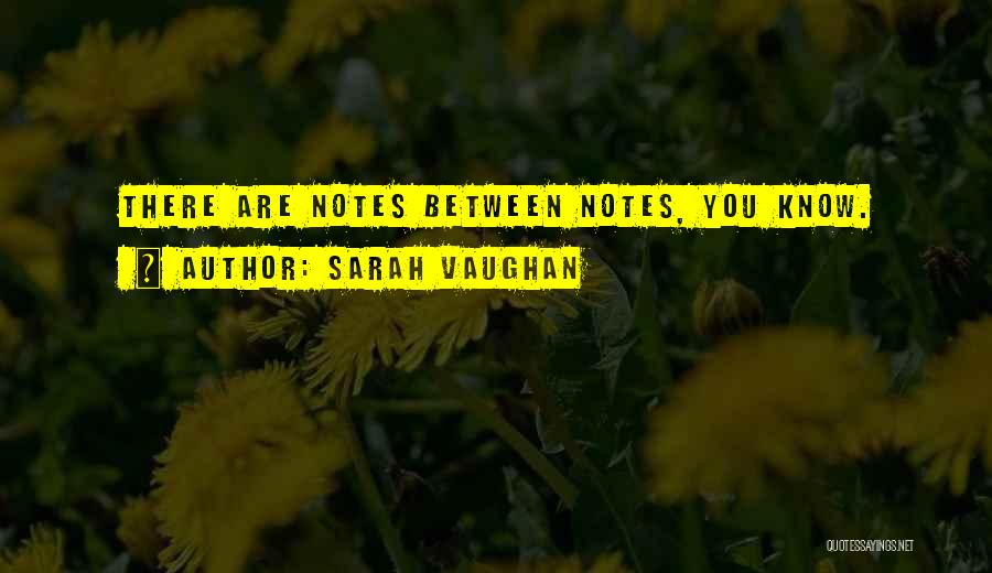 Sarah Vaughan Quotes: There Are Notes Between Notes, You Know.