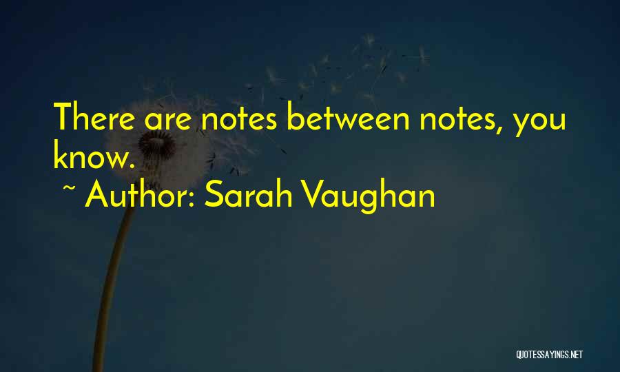 Sarah Vaughan Quotes: There Are Notes Between Notes, You Know.