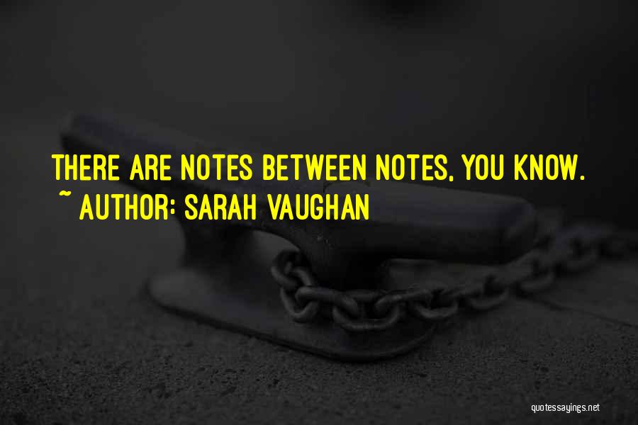 Sarah Vaughan Quotes: There Are Notes Between Notes, You Know.