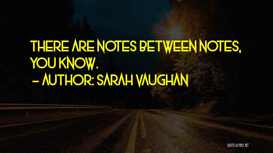 Sarah Vaughan Quotes: There Are Notes Between Notes, You Know.
