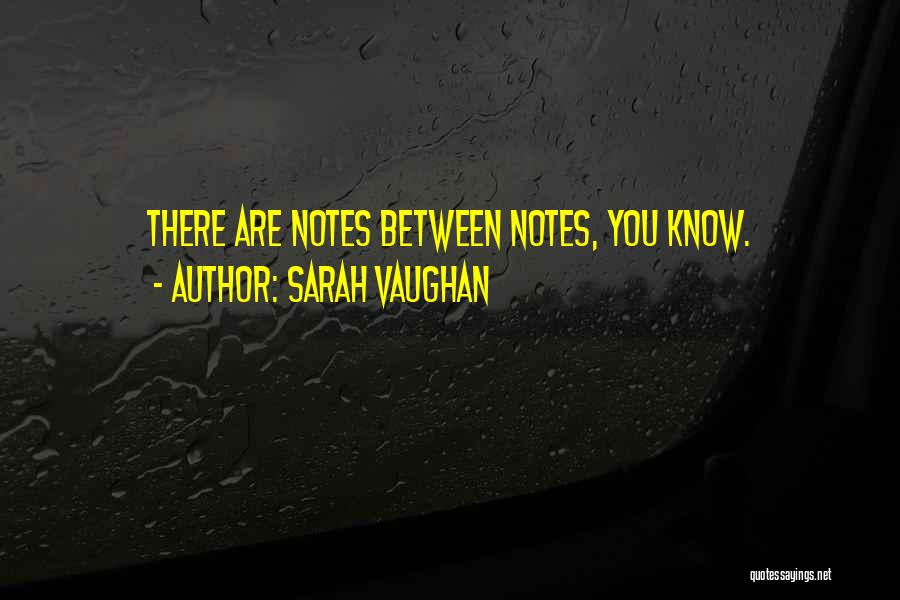Sarah Vaughan Quotes: There Are Notes Between Notes, You Know.