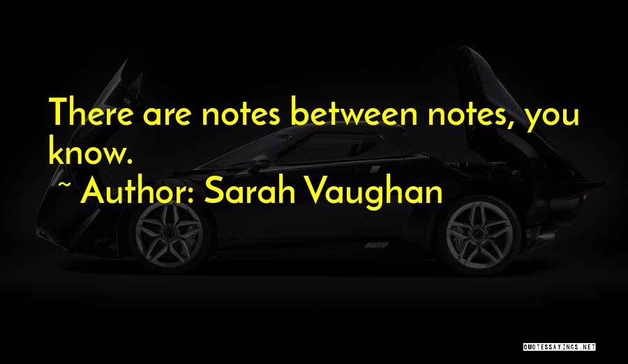 Sarah Vaughan Quotes: There Are Notes Between Notes, You Know.