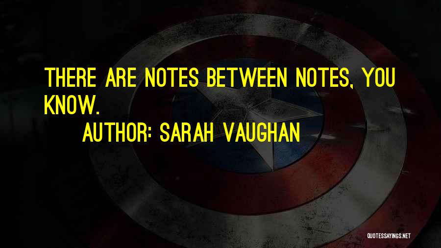Sarah Vaughan Quotes: There Are Notes Between Notes, You Know.