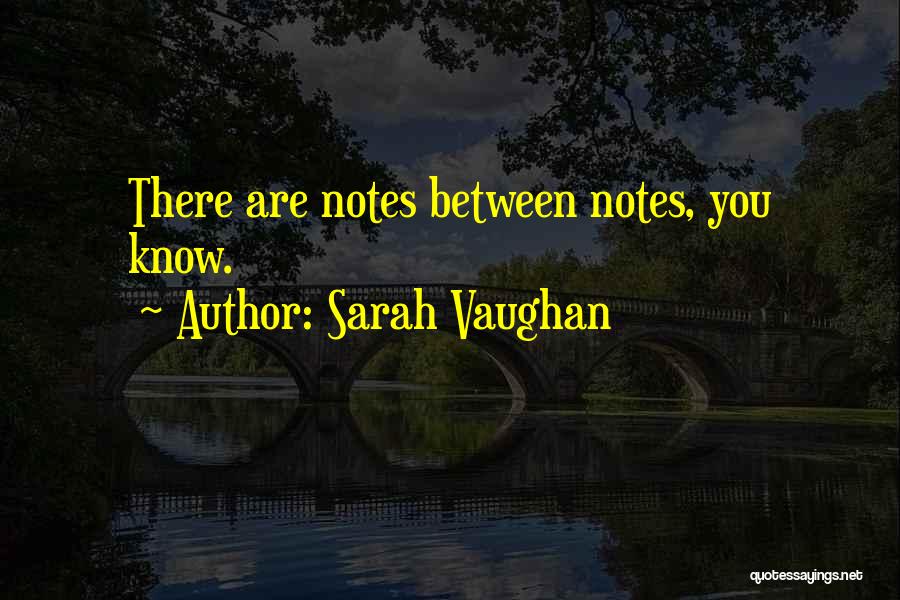 Sarah Vaughan Quotes: There Are Notes Between Notes, You Know.