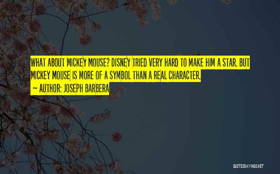 Joseph Barbera Quotes: What About Mickey Mouse? Disney Tried Very Hard To Make Him A Star. But Mickey Mouse Is More Of A