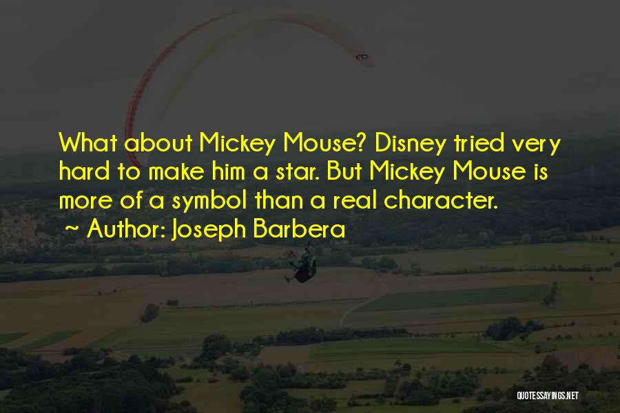 Joseph Barbera Quotes: What About Mickey Mouse? Disney Tried Very Hard To Make Him A Star. But Mickey Mouse Is More Of A