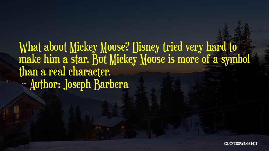 Joseph Barbera Quotes: What About Mickey Mouse? Disney Tried Very Hard To Make Him A Star. But Mickey Mouse Is More Of A