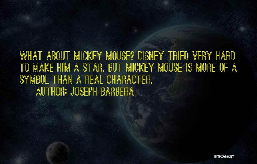 Joseph Barbera Quotes: What About Mickey Mouse? Disney Tried Very Hard To Make Him A Star. But Mickey Mouse Is More Of A