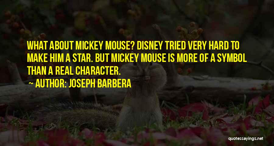 Joseph Barbera Quotes: What About Mickey Mouse? Disney Tried Very Hard To Make Him A Star. But Mickey Mouse Is More Of A