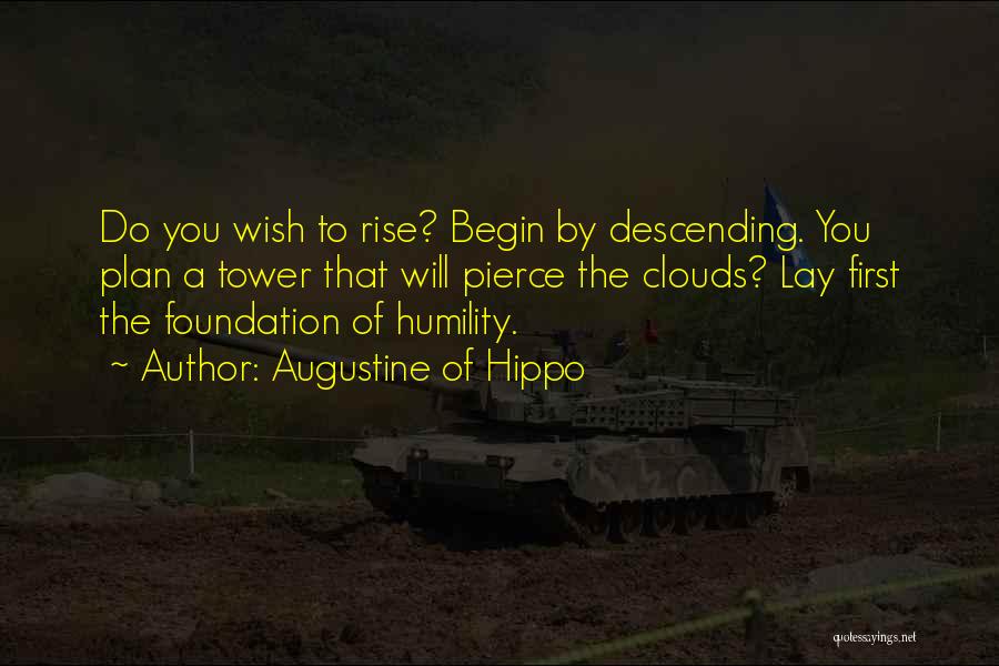 Augustine Of Hippo Quotes: Do You Wish To Rise? Begin By Descending. You Plan A Tower That Will Pierce The Clouds? Lay First The