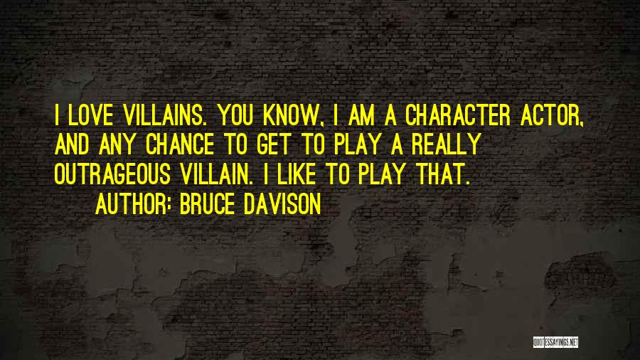 Bruce Davison Quotes: I Love Villains. You Know, I Am A Character Actor, And Any Chance To Get To Play A Really Outrageous