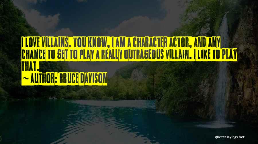 Bruce Davison Quotes: I Love Villains. You Know, I Am A Character Actor, And Any Chance To Get To Play A Really Outrageous