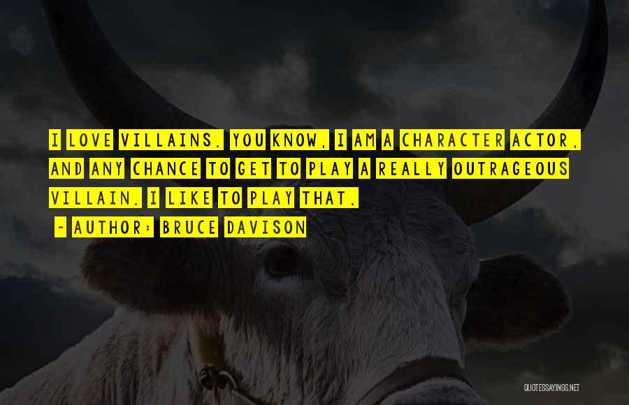 Bruce Davison Quotes: I Love Villains. You Know, I Am A Character Actor, And Any Chance To Get To Play A Really Outrageous
