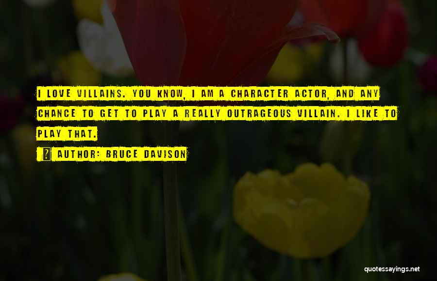 Bruce Davison Quotes: I Love Villains. You Know, I Am A Character Actor, And Any Chance To Get To Play A Really Outrageous