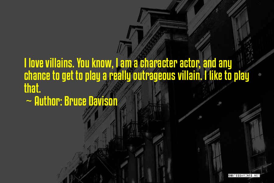 Bruce Davison Quotes: I Love Villains. You Know, I Am A Character Actor, And Any Chance To Get To Play A Really Outrageous