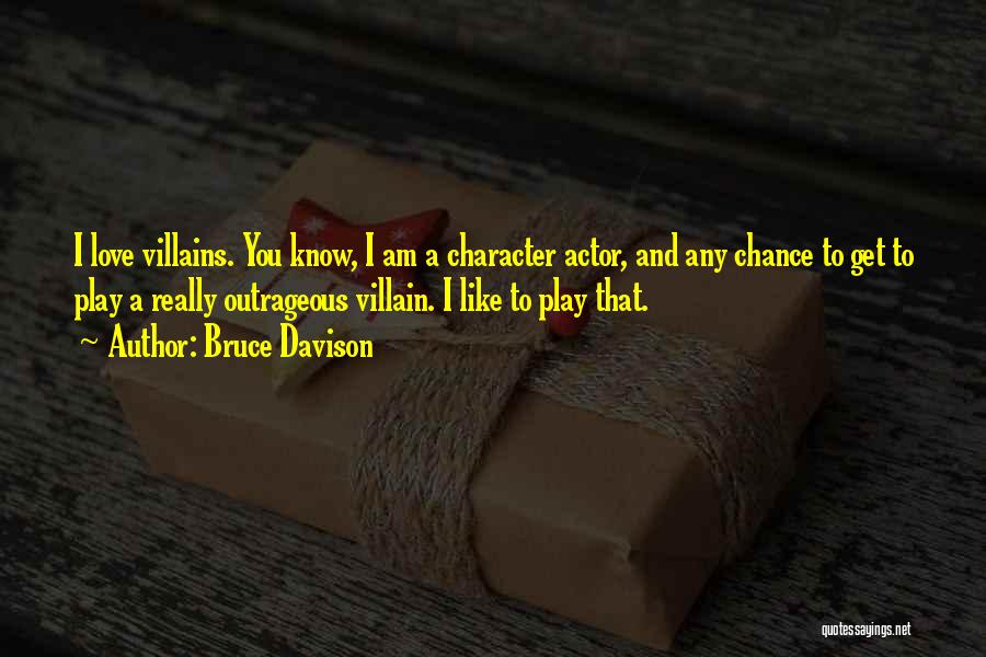 Bruce Davison Quotes: I Love Villains. You Know, I Am A Character Actor, And Any Chance To Get To Play A Really Outrageous