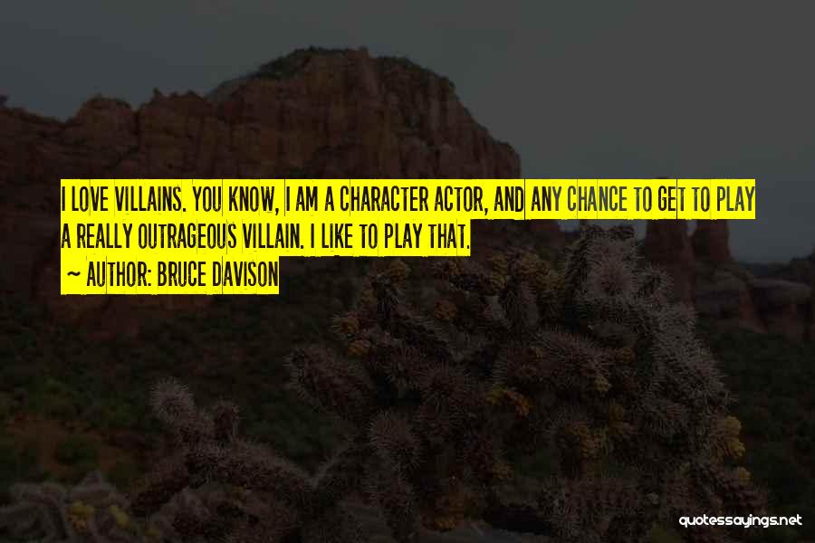 Bruce Davison Quotes: I Love Villains. You Know, I Am A Character Actor, And Any Chance To Get To Play A Really Outrageous