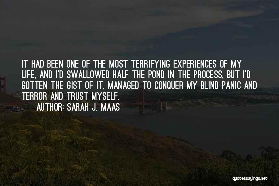 Sarah J. Maas Quotes: It Had Been One Of The Most Terrifying Experiences Of My Life, And I'd Swallowed Half The Pond In The