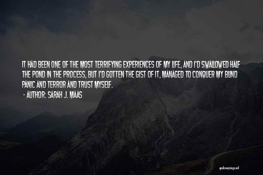 Sarah J. Maas Quotes: It Had Been One Of The Most Terrifying Experiences Of My Life, And I'd Swallowed Half The Pond In The