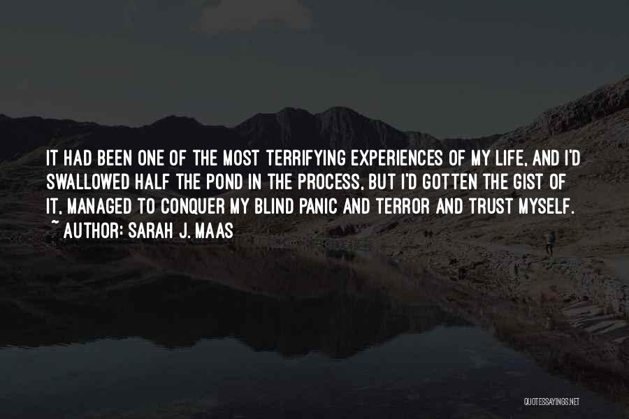 Sarah J. Maas Quotes: It Had Been One Of The Most Terrifying Experiences Of My Life, And I'd Swallowed Half The Pond In The