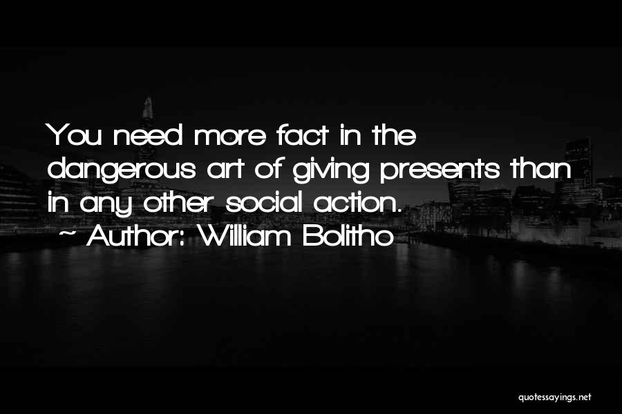 William Bolitho Quotes: You Need More Fact In The Dangerous Art Of Giving Presents Than In Any Other Social Action.