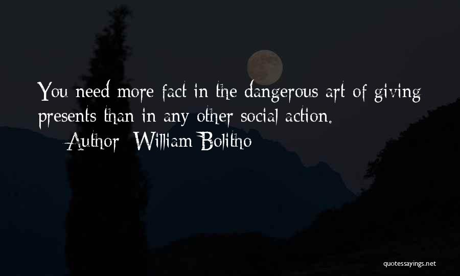 William Bolitho Quotes: You Need More Fact In The Dangerous Art Of Giving Presents Than In Any Other Social Action.