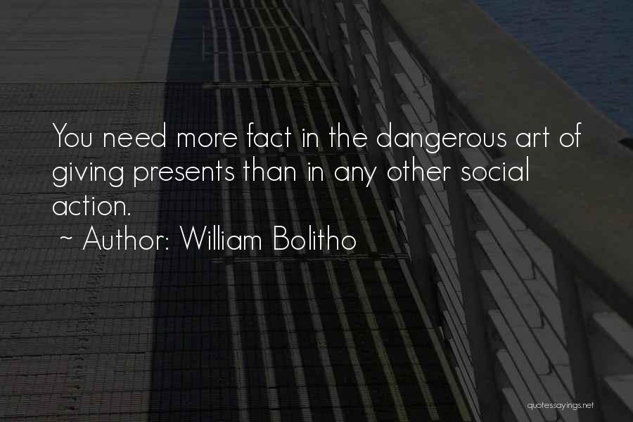 William Bolitho Quotes: You Need More Fact In The Dangerous Art Of Giving Presents Than In Any Other Social Action.