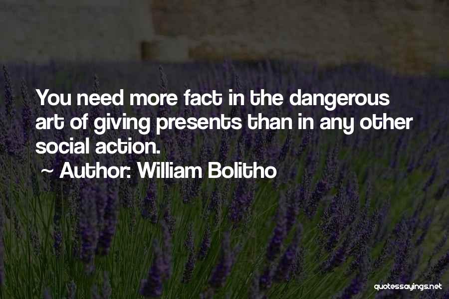 William Bolitho Quotes: You Need More Fact In The Dangerous Art Of Giving Presents Than In Any Other Social Action.