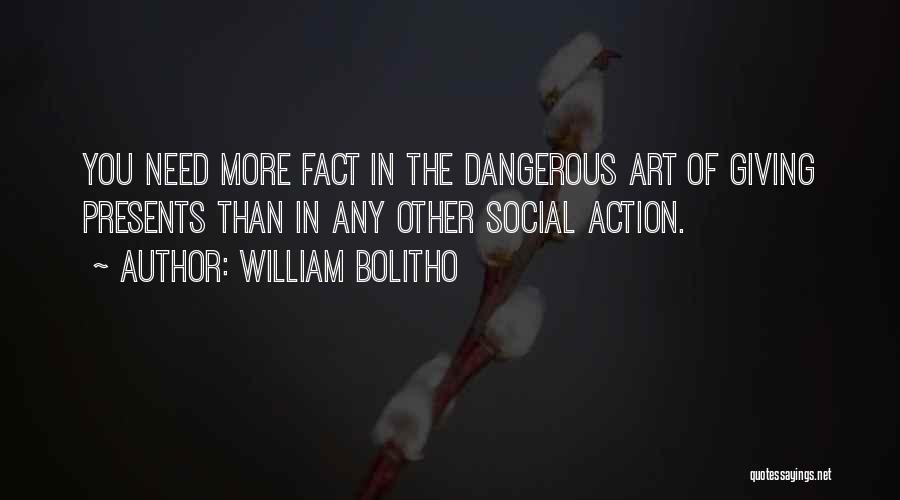 William Bolitho Quotes: You Need More Fact In The Dangerous Art Of Giving Presents Than In Any Other Social Action.
