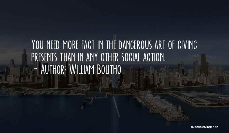 William Bolitho Quotes: You Need More Fact In The Dangerous Art Of Giving Presents Than In Any Other Social Action.