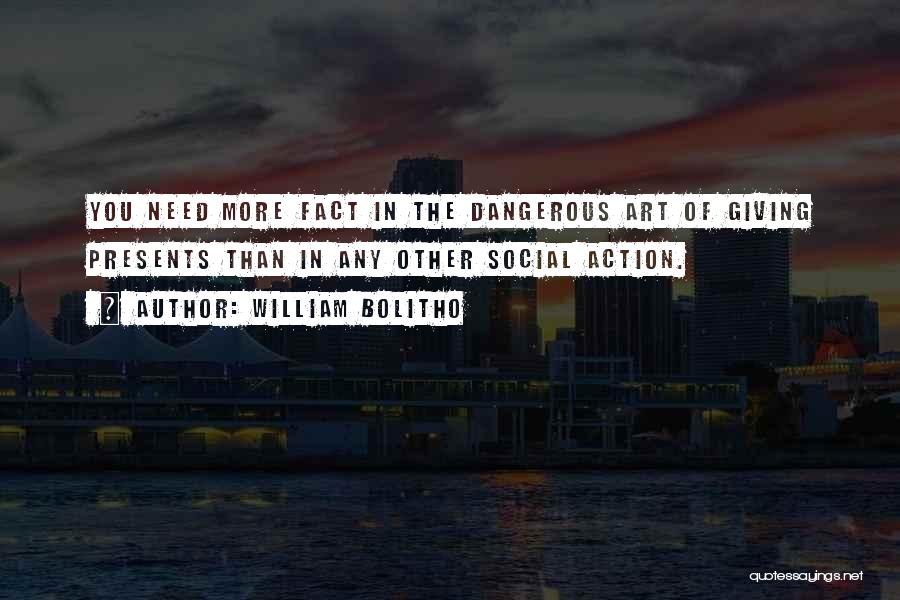 William Bolitho Quotes: You Need More Fact In The Dangerous Art Of Giving Presents Than In Any Other Social Action.