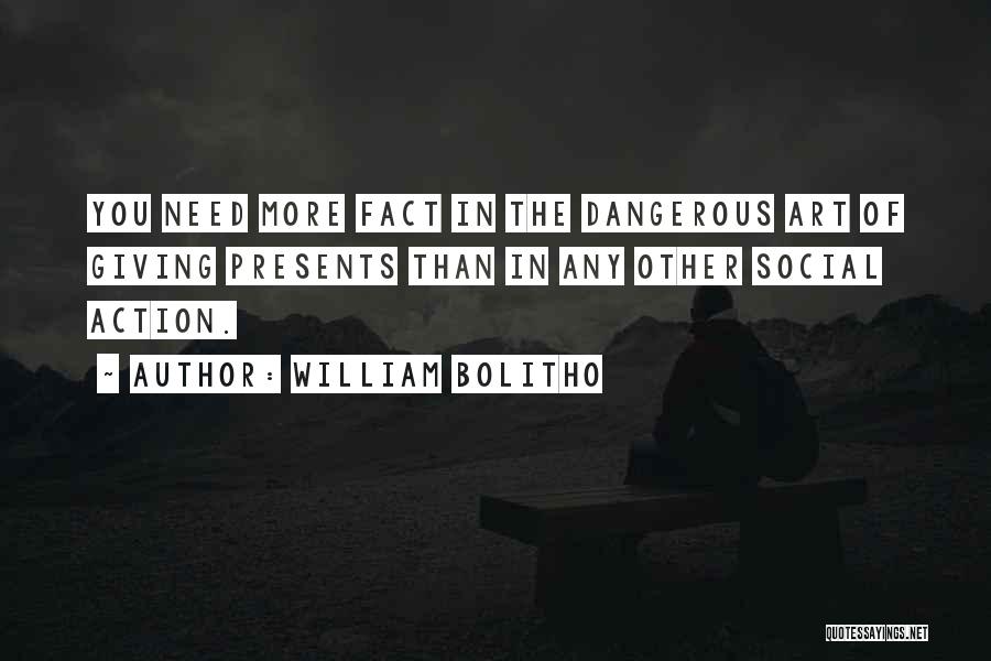 William Bolitho Quotes: You Need More Fact In The Dangerous Art Of Giving Presents Than In Any Other Social Action.