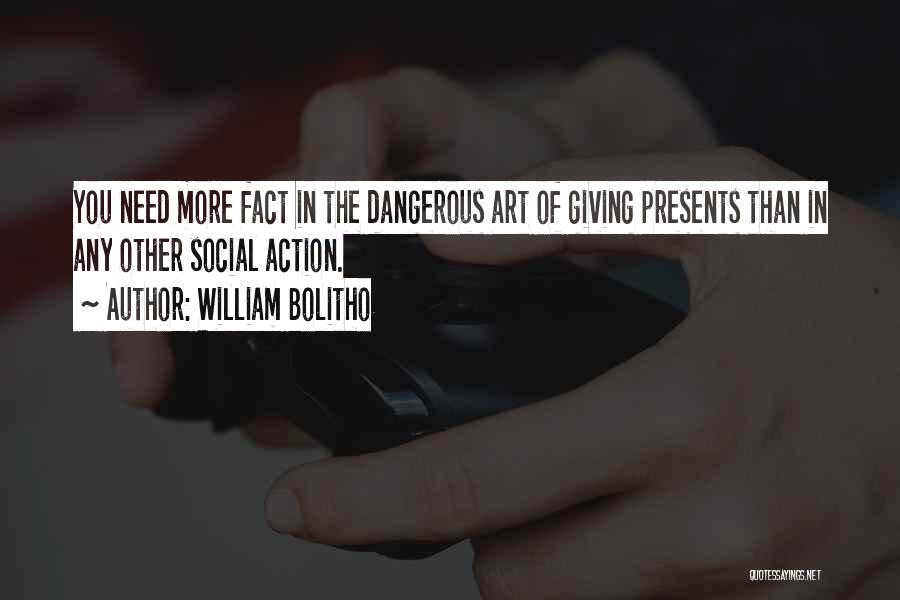 William Bolitho Quotes: You Need More Fact In The Dangerous Art Of Giving Presents Than In Any Other Social Action.