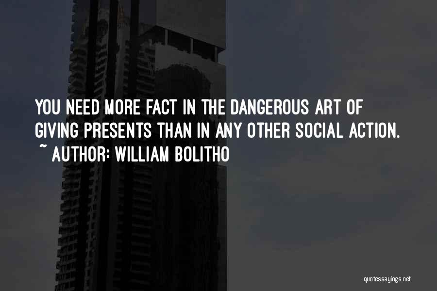 William Bolitho Quotes: You Need More Fact In The Dangerous Art Of Giving Presents Than In Any Other Social Action.