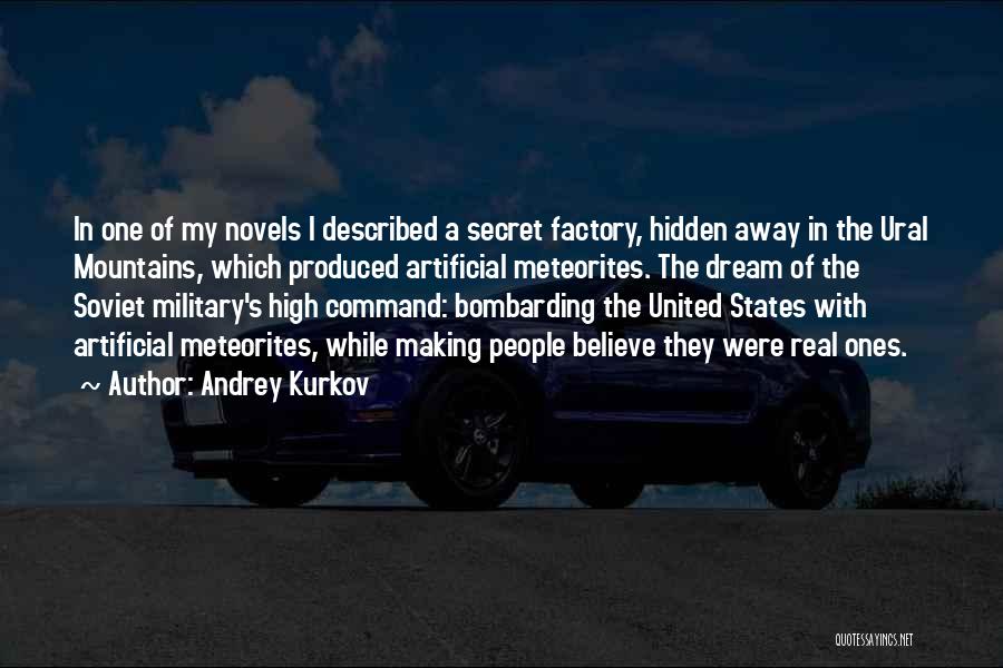 Andrey Kurkov Quotes: In One Of My Novels I Described A Secret Factory, Hidden Away In The Ural Mountains, Which Produced Artificial Meteorites.
