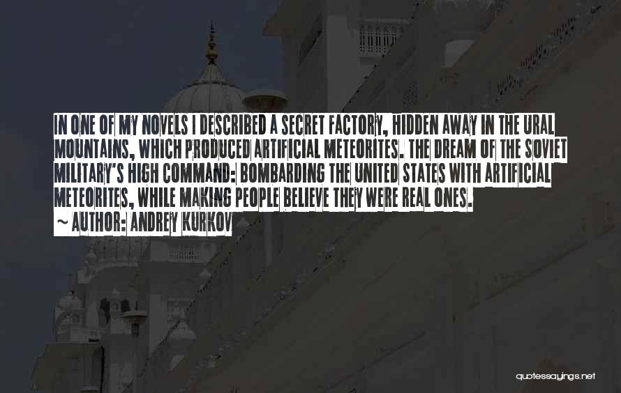 Andrey Kurkov Quotes: In One Of My Novels I Described A Secret Factory, Hidden Away In The Ural Mountains, Which Produced Artificial Meteorites.