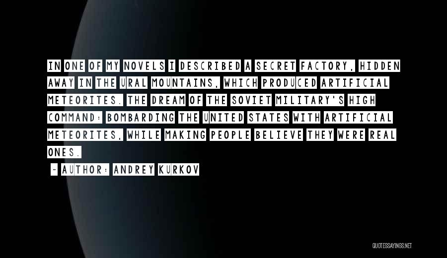 Andrey Kurkov Quotes: In One Of My Novels I Described A Secret Factory, Hidden Away In The Ural Mountains, Which Produced Artificial Meteorites.