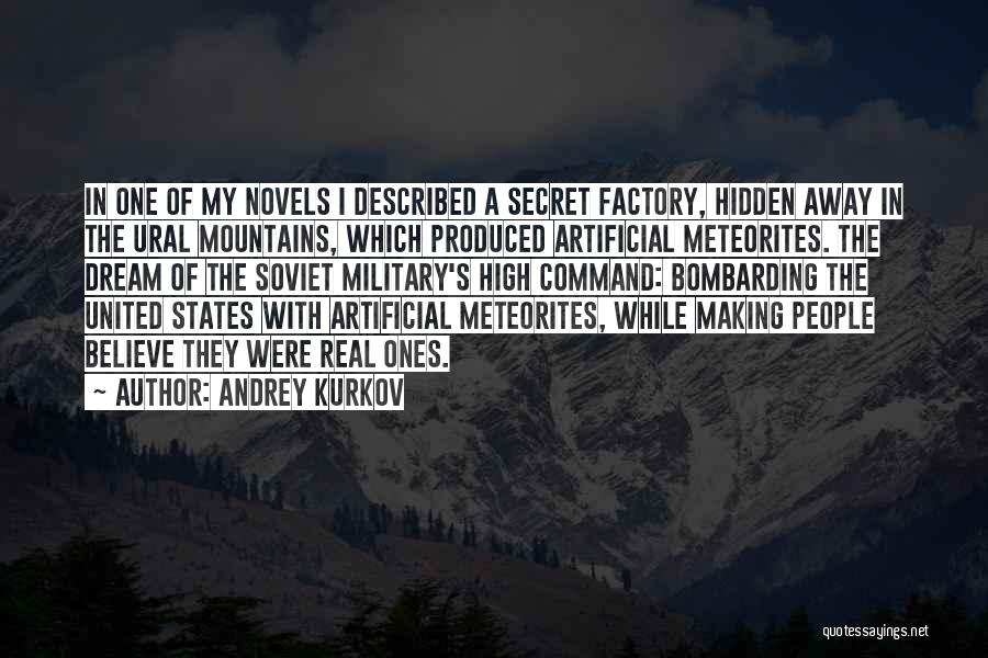 Andrey Kurkov Quotes: In One Of My Novels I Described A Secret Factory, Hidden Away In The Ural Mountains, Which Produced Artificial Meteorites.