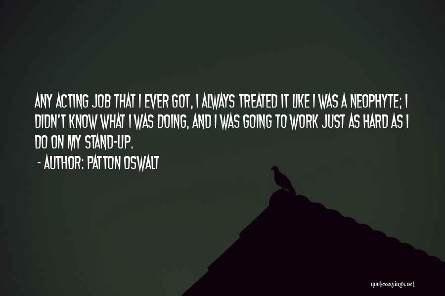 Patton Oswalt Quotes: Any Acting Job That I Ever Got, I Always Treated It Like I Was A Neophyte; I Didn't Know What