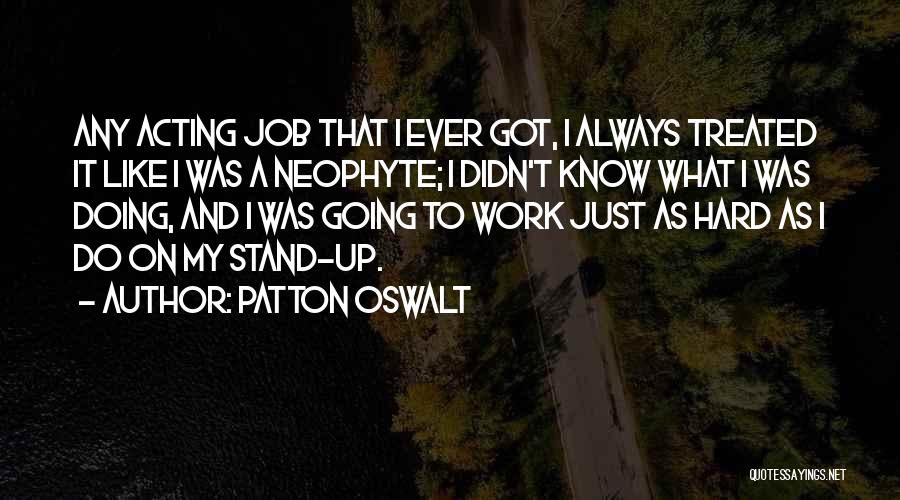 Patton Oswalt Quotes: Any Acting Job That I Ever Got, I Always Treated It Like I Was A Neophyte; I Didn't Know What