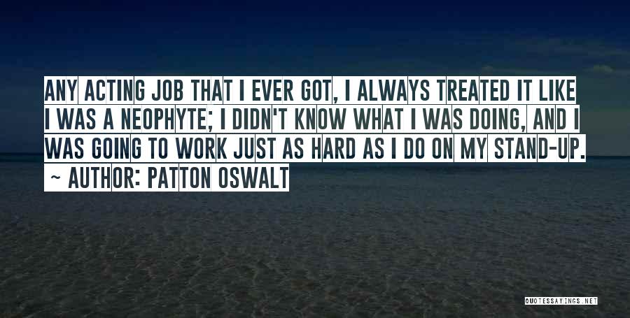 Patton Oswalt Quotes: Any Acting Job That I Ever Got, I Always Treated It Like I Was A Neophyte; I Didn't Know What
