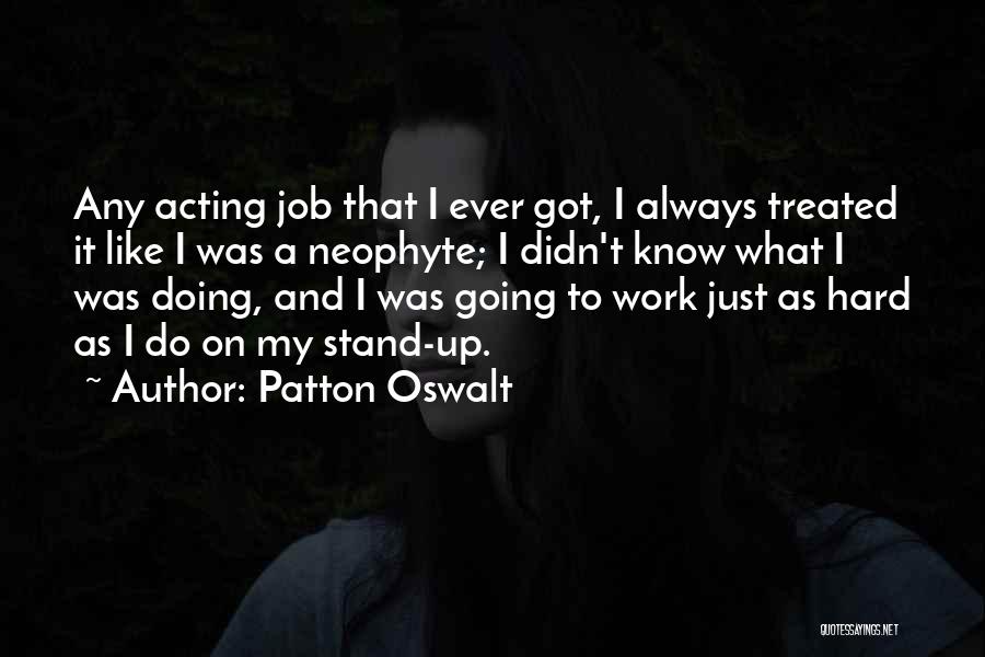 Patton Oswalt Quotes: Any Acting Job That I Ever Got, I Always Treated It Like I Was A Neophyte; I Didn't Know What