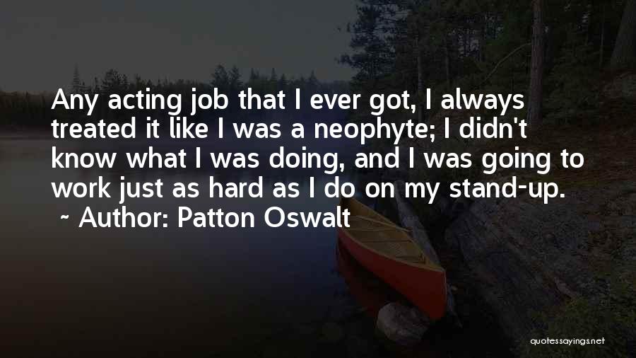 Patton Oswalt Quotes: Any Acting Job That I Ever Got, I Always Treated It Like I Was A Neophyte; I Didn't Know What