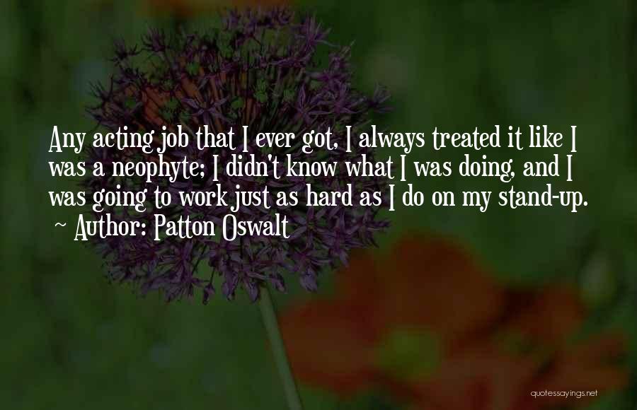Patton Oswalt Quotes: Any Acting Job That I Ever Got, I Always Treated It Like I Was A Neophyte; I Didn't Know What