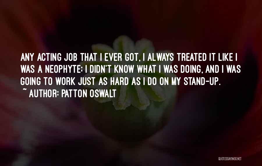 Patton Oswalt Quotes: Any Acting Job That I Ever Got, I Always Treated It Like I Was A Neophyte; I Didn't Know What