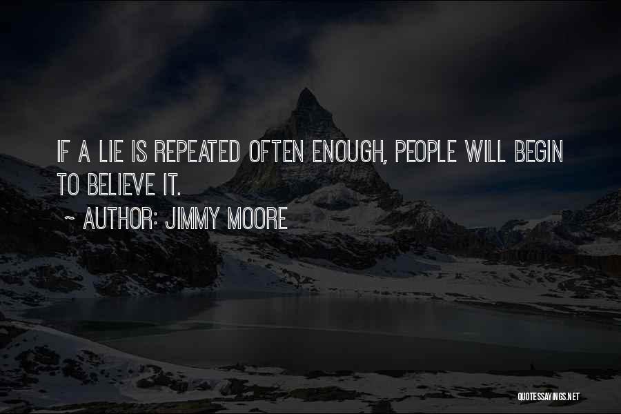 Jimmy Moore Quotes: If A Lie Is Repeated Often Enough, People Will Begin To Believe It.